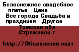 Белоснежное свадебное платье › Цена ­ 3 000 - Все города Свадьба и праздники » Другое   . Томская обл.,Стрежевой г.
